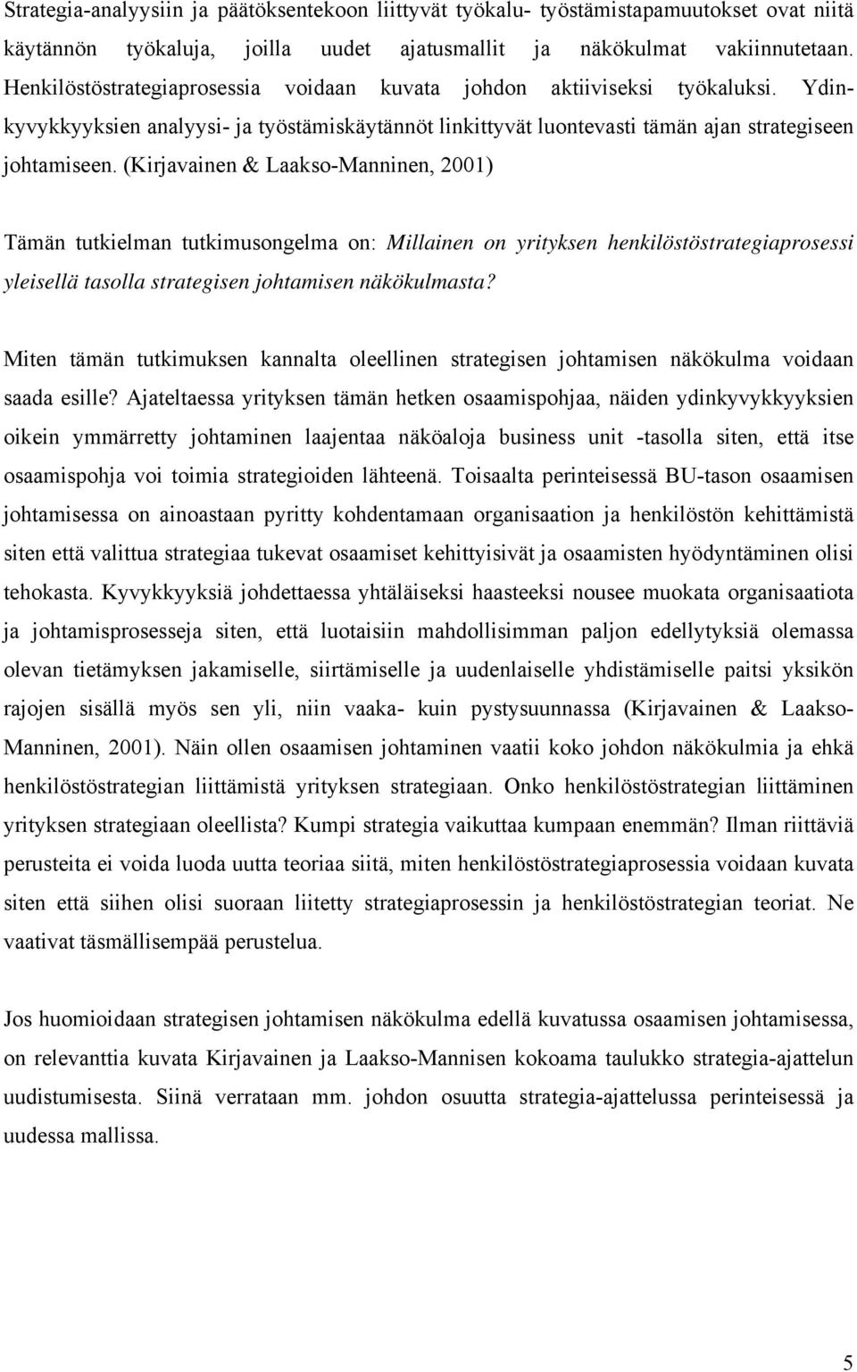 (Kirjavainen & Laakso-Manninen, 2001) Tämän tutkielman tutkimusongelma on: Millainen on yrityksen henkilöstöstrategiaprosessi yleisellä tasolla strategisen johtamisen näkökulmasta?