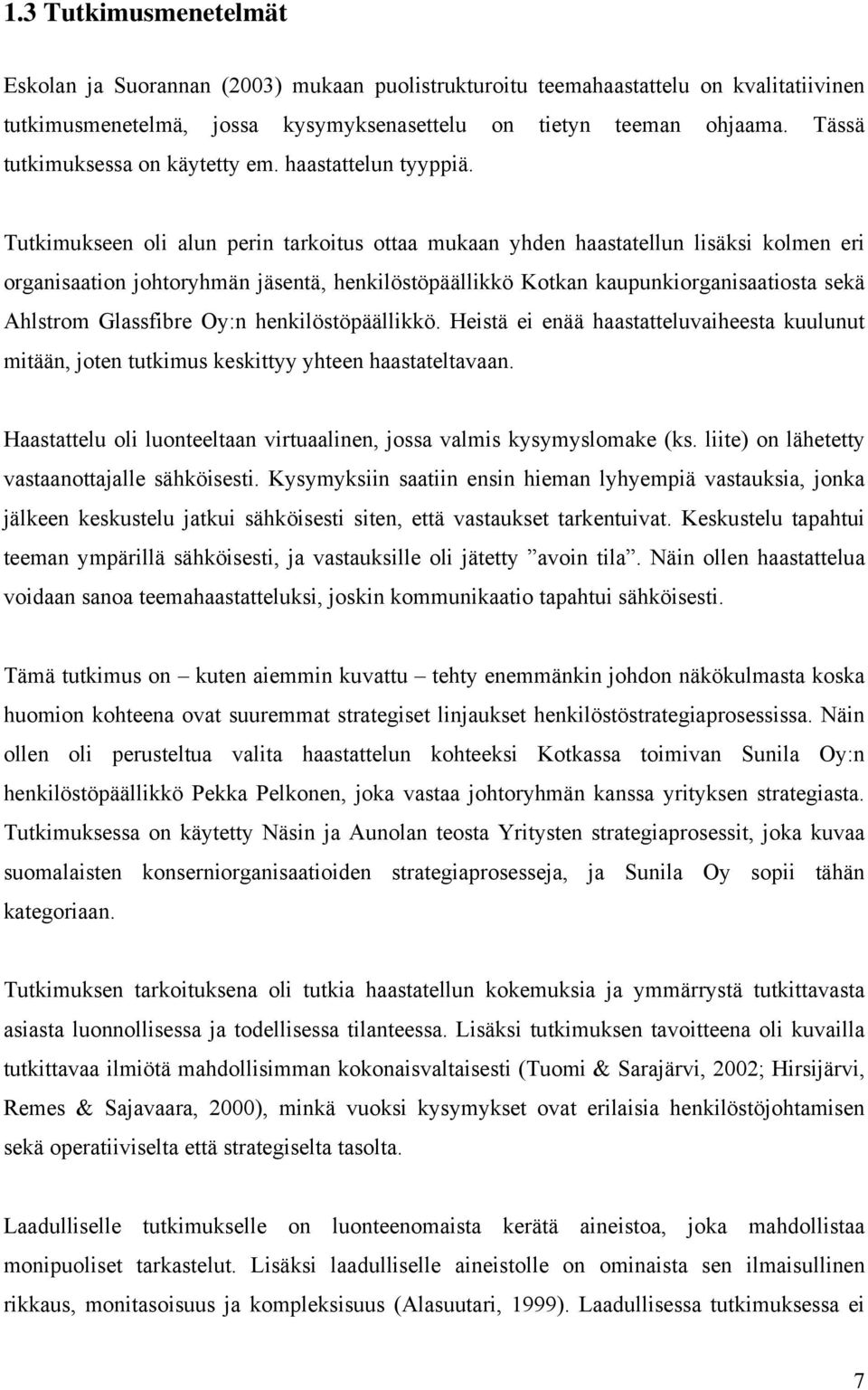 Tutkimukseen oli alun perin tarkoitus ottaa mukaan yhden haastatellun lisäksi kolmen eri organisaation johtoryhmän jäsentä, henkilöstöpäällikkö Kotkan kaupunkiorganisaatiosta sekä Ahlstrom Glassfibre