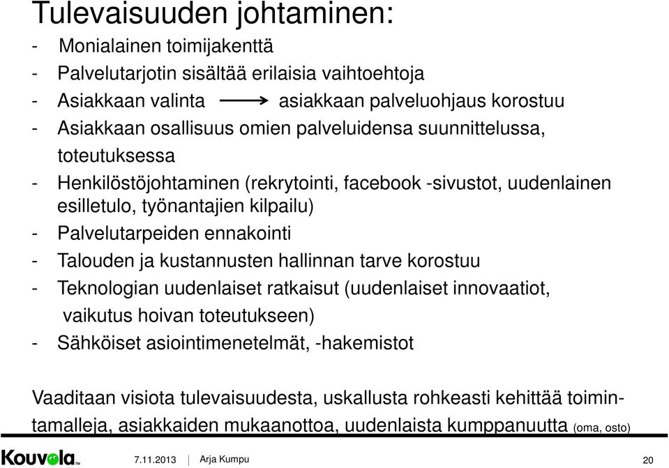 Palvelutarpeiden ennakointi - Talouden ja kustannusten hallinnan tarve korostuu - Teknologian uudenlaiset ratkaisut (uudenlaiset innovaatiot, vaikutus hoivan toteutukseen) -