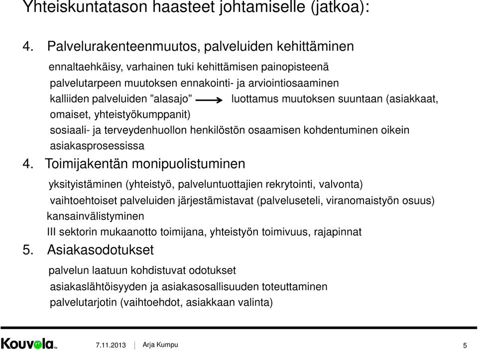 luottamus muutoksen suuntaan (asiakkaat, omaiset, yhteistyökumppanit) sosiaali- ja terveydenhuollon henkilöstön osaamisen kohdentuminen oikein asiakasprosessissa 4.