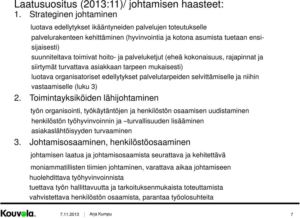 ja palveluketjut (eheä kokonaisuus, rajapinnat ja siirtymät turvattava asiakkaan tarpeen mukaisesti) luotava organisatoriset edellytykset palvelutarpeiden selvittämiselle ja niihin vastaamiselle