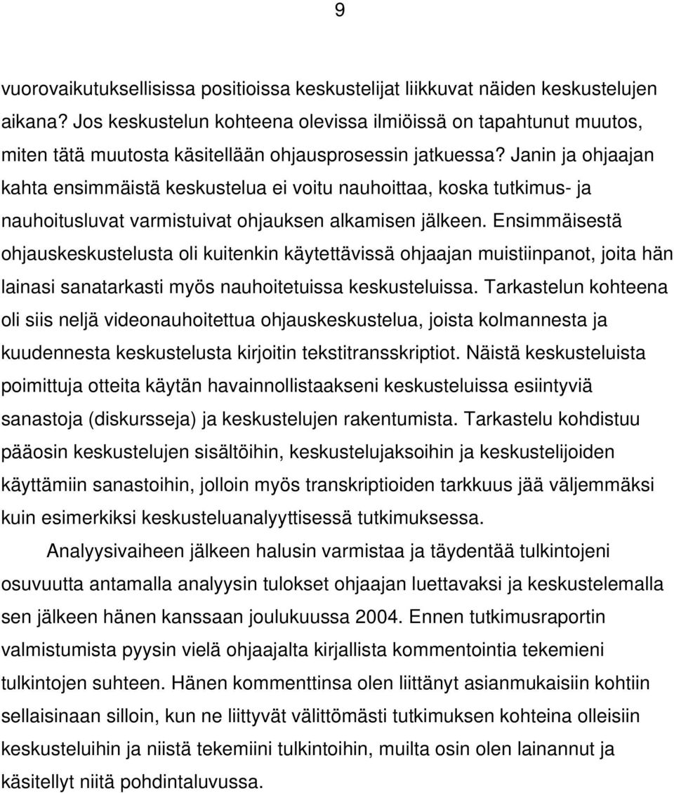 Janin ja ohjaajan kahta ensimmäistä keskustelua ei voitu nauhoittaa, koska tutkimus- ja nauhoitusluvat varmistuivat ohjauksen alkamisen jälkeen.