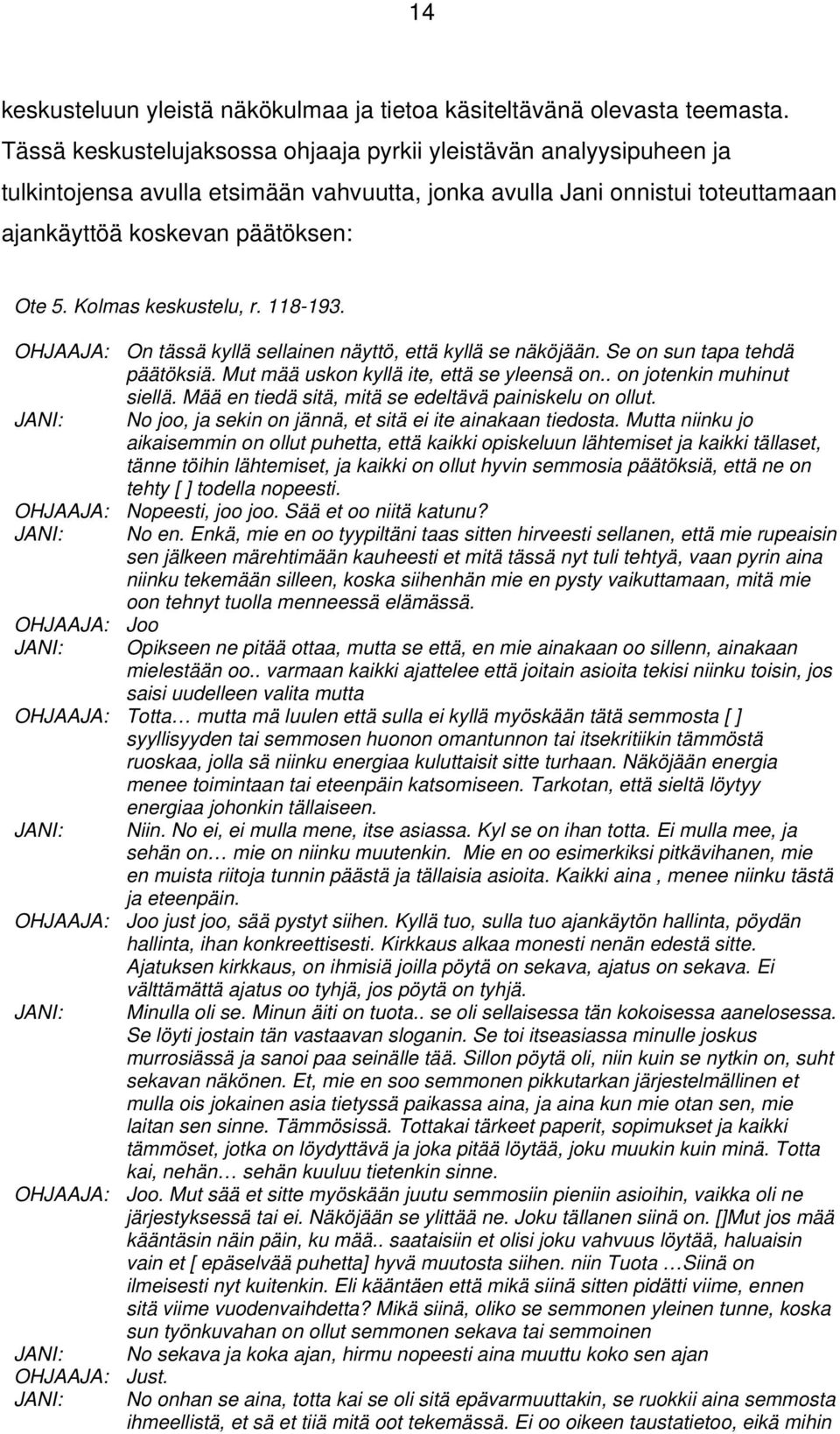 Kolmas keskustelu, r. 118-193. OHJAAJA: On tässä kyllä sellainen näyttö, että kyllä se näköjään. Se on sun tapa tehdä päätöksiä. Mut mää uskon kyllä ite, että se yleensä on.