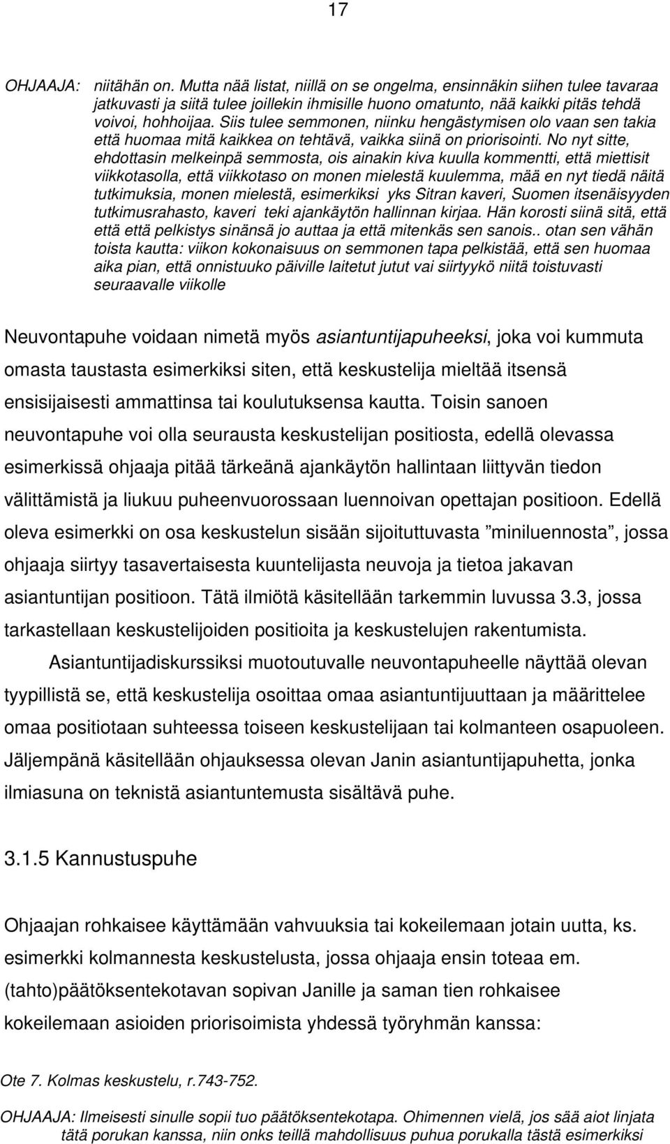 No nyt sitte, ehdottasin melkeinpä semmosta, ois ainakin kiva kuulla kommentti, että miettisit viikkotasolla, että viikkotaso on monen mielestä kuulemma, mää en nyt tiedä näitä tutkimuksia, monen