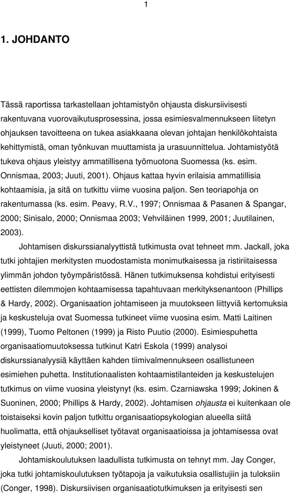 Onnismaa, 2003; Juuti, 2001). Ohjaus kattaa hyvin erilaisia ammatillisia kohtaamisia, ja sitä on tutkittu viime vuosina paljon. Sen teoriapohja on rakentumassa (ks. esim. Peavy, R.V.