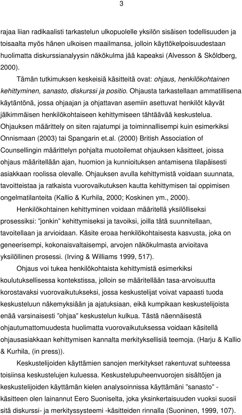 Ohjausta tarkastellaan ammatillisena käytäntönä, jossa ohjaajan ja ohjattavan asemiin asettuvat henkilöt käyvät jälkimmäisen henkilökohtaiseen kehittymiseen tähtäävää keskustelua.