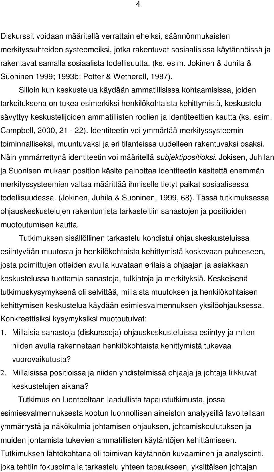 Silloin kun keskustelua käydään ammatillisissa kohtaamisissa, joiden tarkoituksena on tukea esimerkiksi henkilökohtaista kehittymistä, keskustelu sävyttyy keskustelijoiden ammatillisten roolien ja