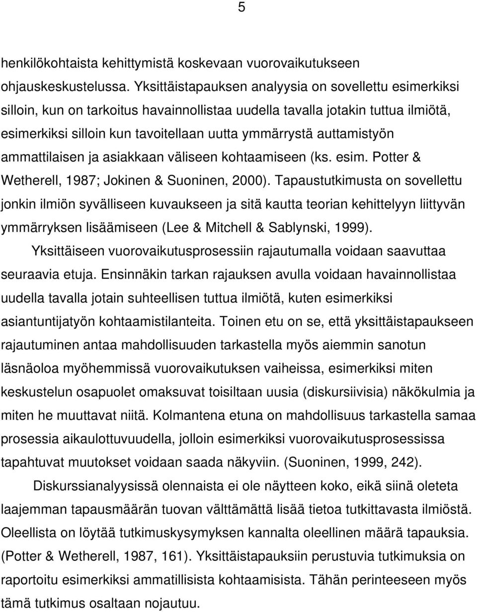 auttamistyön ammattilaisen ja asiakkaan väliseen kohtaamiseen (ks. esim. Potter & Wetherell, 1987; Jokinen & Suoninen, 2000).