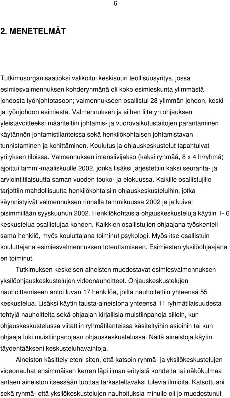 Valmennuksen ja siihen liitetyn ohjauksen yleistavoitteeksi määriteltiin johtamis- ja vuorovaikutustaitojen parantaminen käytännön johtamistilanteissa sekä henkilökohtaisen johtamistavan