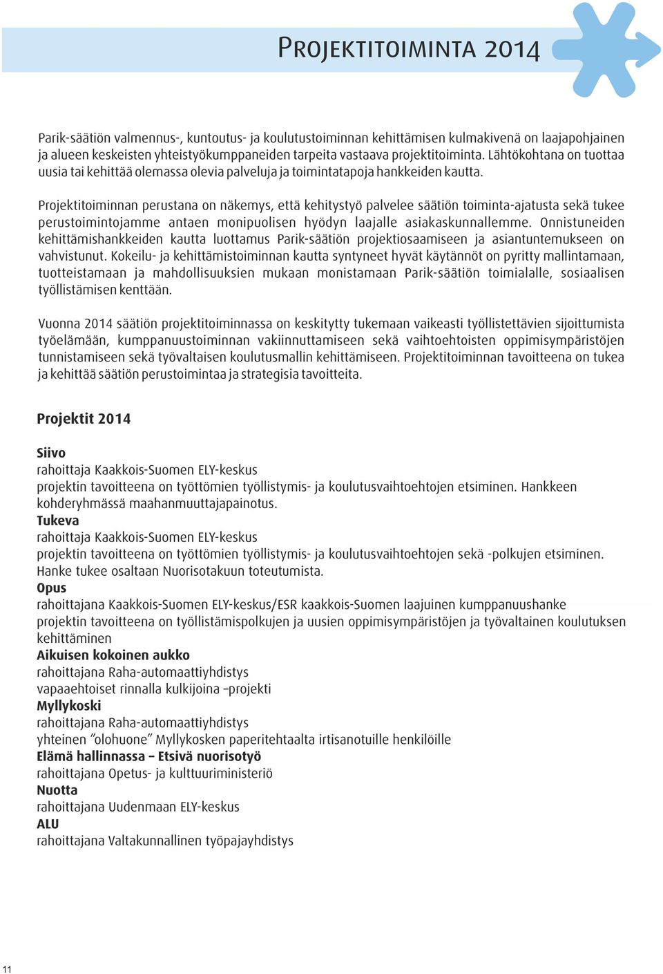 Projektitoiminnan perustana on näkemys, että kehitystyö palvelee säätiön toiminta-ajatusta sekä tukee perustoimintojamme antaen monipuolisen hyödyn laajalle asiakaskunnallemme.