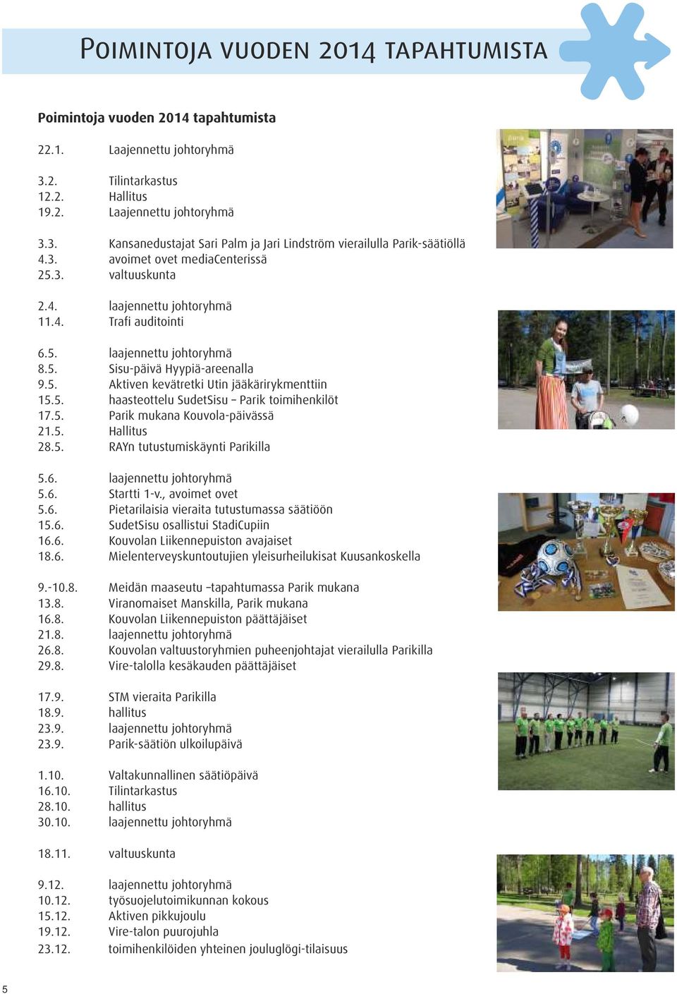 5. haasteottelu SudetSisu Parik toimihenkilöt 17.5. Parik mukana Kouvola-päivässä 21.5. Hallitus 28.5. RAYn tutustumiskäynti Parikilla 5.6. laajennettu johtoryhmä 5.6. Startti 1-v., avoimet ovet 5.6. Pietarilaisia vieraita tutustumassa säätiöön 15.