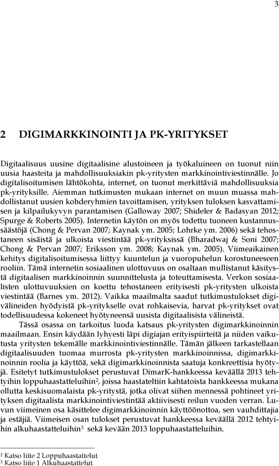 Aiemman tutkimusten mukaan internet on muun muassa mahdollistanut uusien kohderyhmien tavoittamisen, yrityksen tuloksen kasvattamisen ja kilpailukyvyn parantamisen (Galloway 2007; Shideler & Badasyan