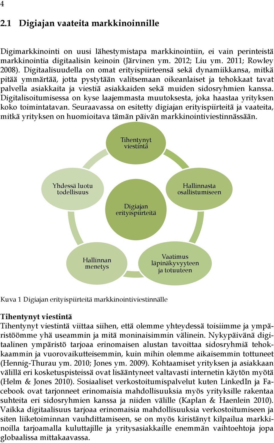 muiden sidosryhmien kanssa. Digitalisoitumisessa on kyse laajemmasta muutoksesta, joka haastaa yrityksen koko toimintatavan.