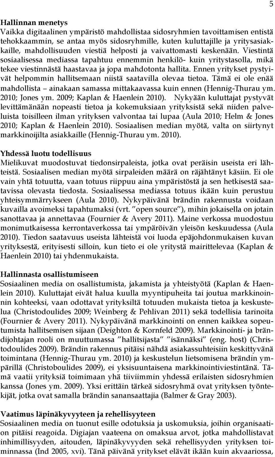 Ennen yritykset pystyivät helpommin hallitsemaan niistä saatavilla olevaa tietoa. Tämä ei ole enää mahdollista ainakaan samassa mittakaavassa kuin ennen (Hennig-Thurau ym. 2010; Jones ym.