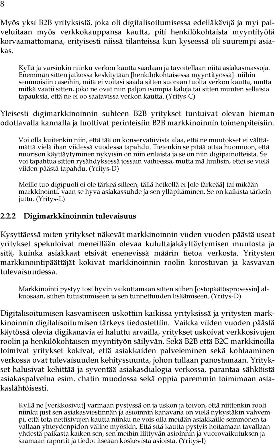 Enemmän sitten jatkossa keskitytään [henkilökohtaisessa myyntityössä] niihin semmoisiin caseihin, mitä ei voitasi saada sitten suoraan tuolta verkon kautta, mutta mitkä vaatii sitten, joko ne ovat