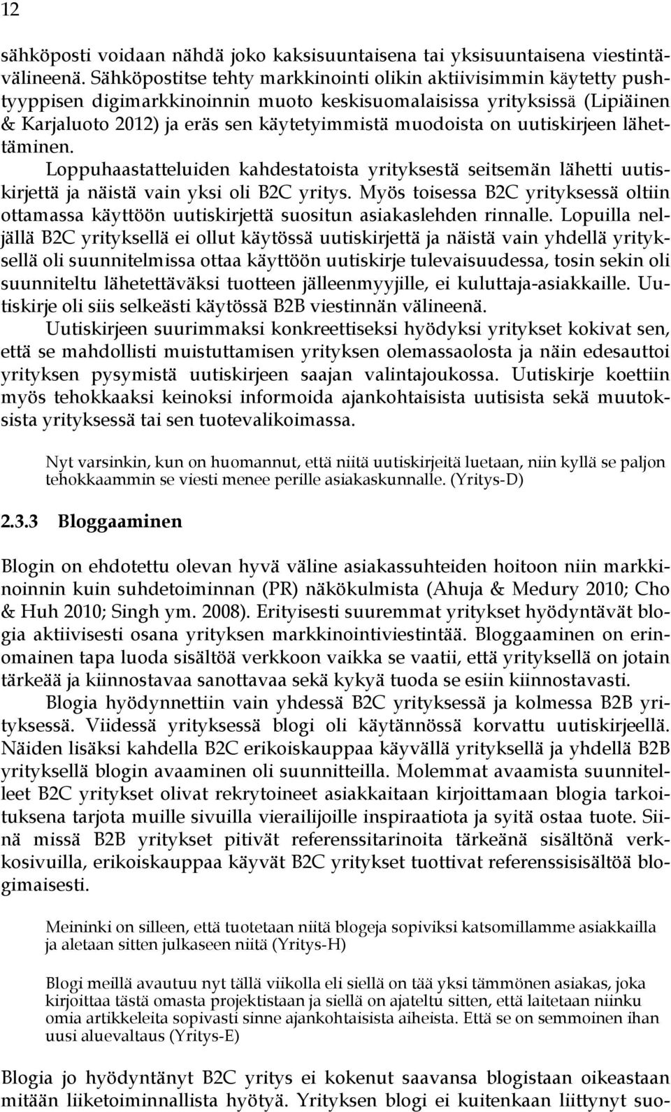 on uutiskirjeen lähettäminen. Loppuhaastatteluiden kahdestatoista yrityksestä seitsemän lähetti uutiskirjettä ja näistä vain yksi oli B2C yritys.