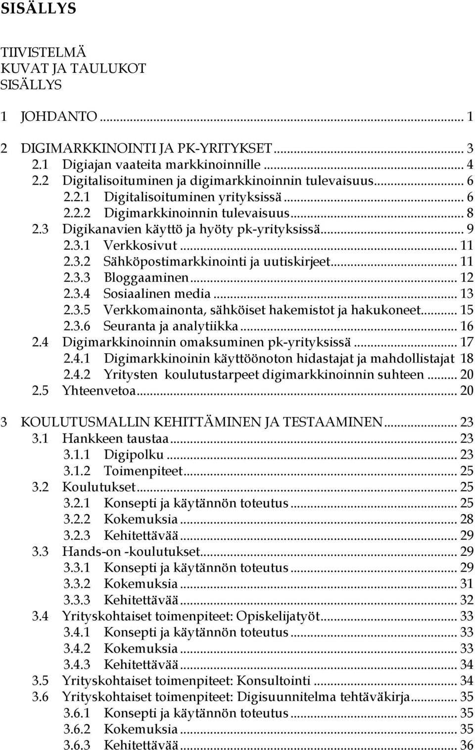 .. 11 2.3.2 Sähköpostimarkkinointi ja uutiskirjeet... 11 2.3.3 Bloggaaminen... 12 2.3.4 Sosiaalinen media... 13 2.3.5 Verkkomainonta, sähköiset hakemistot ja hakukoneet... 15 2.3.6 Seuranta ja analytiikka.