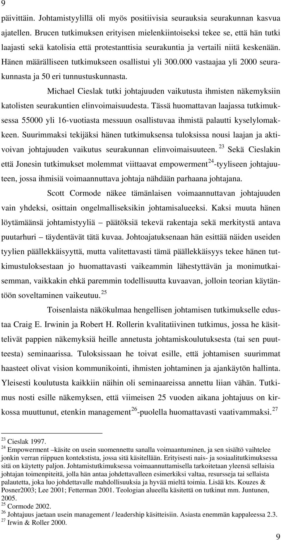 Hänen määrälliseen tutkimukseen osallistui yli 300.000 vastaajaa yli 2000 seurakunnasta ja 50 eri tunnustuskunnasta.