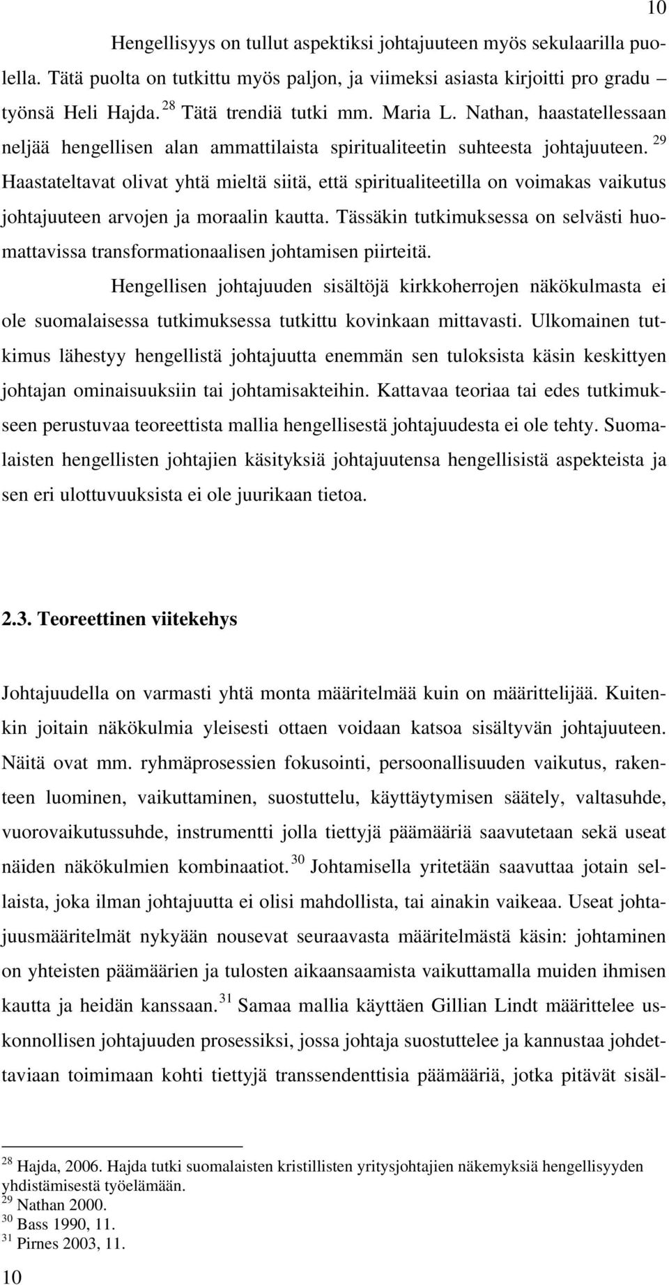 29 Haastateltavat olivat yhtä mieltä siitä, että spiritualiteetilla on voimakas vaikutus johtajuuteen arvojen ja moraalin kautta.