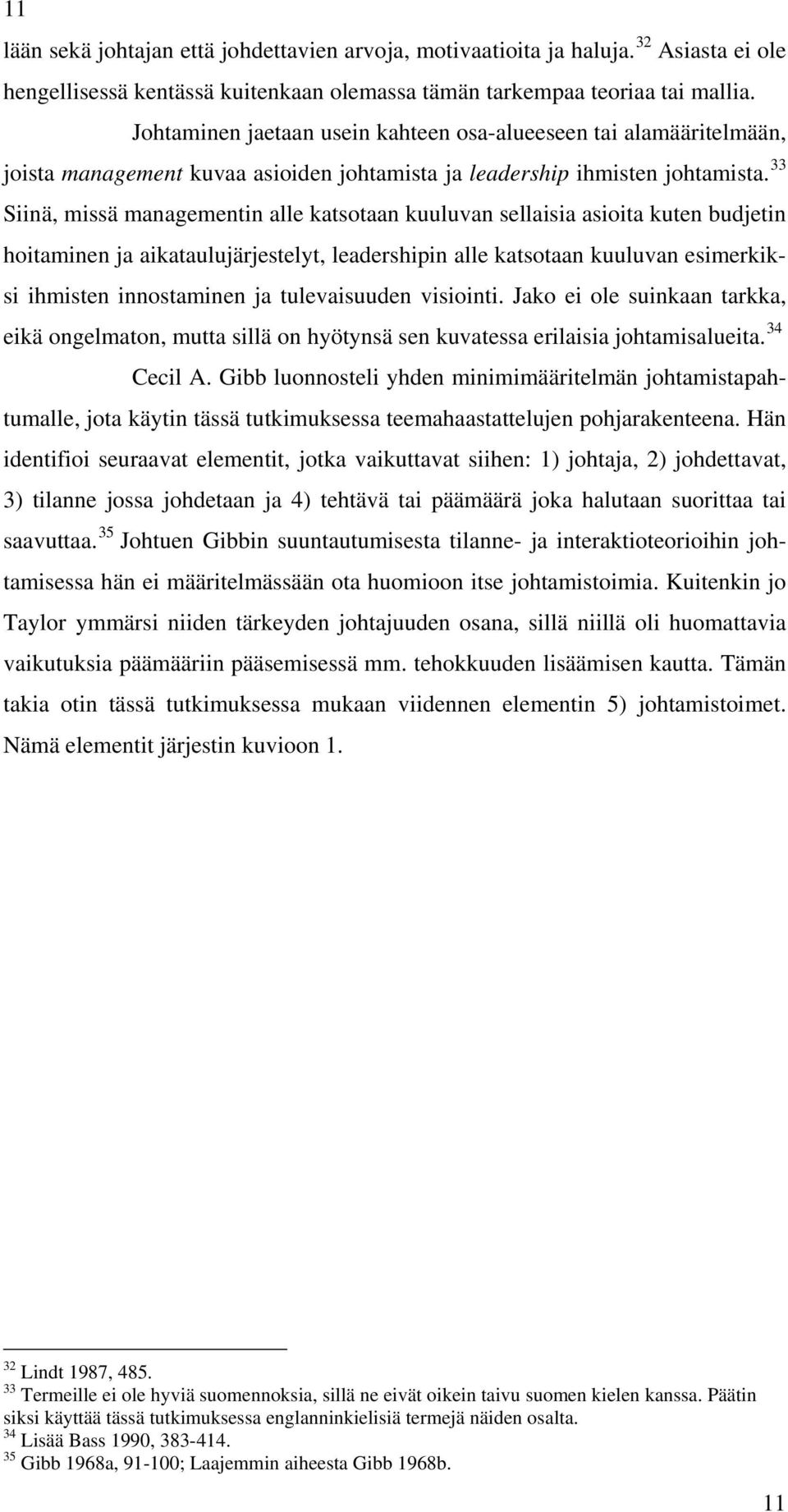 Siinä, missä managementin alle katsotaan kuuluvan sellaisia asioita kuten budjetin hoitaminen ja aikataulujärjestelyt, leadershipin alle katsotaan kuuluvan esimerkiksi ihmisten innostaminen ja