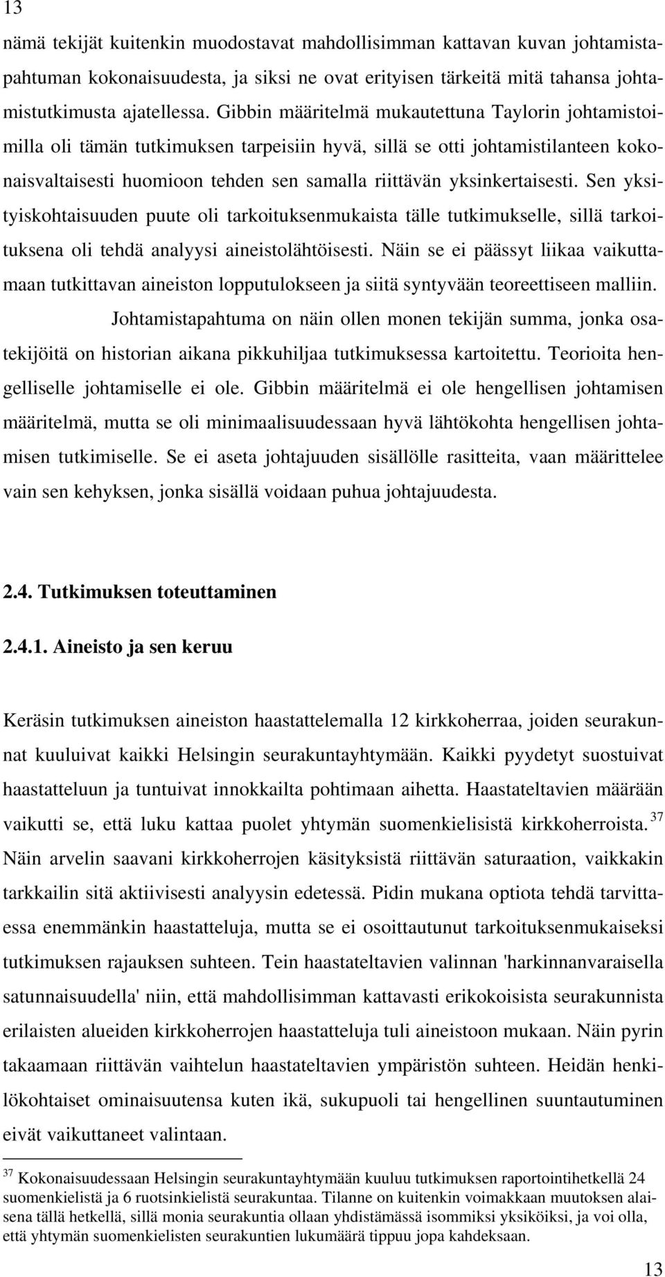 yksinkertaisesti. Sen yksityiskohtaisuuden puute oli tarkoituksenmukaista tälle tutkimukselle, sillä tarkoituksena oli tehdä analyysi aineistolähtöisesti.