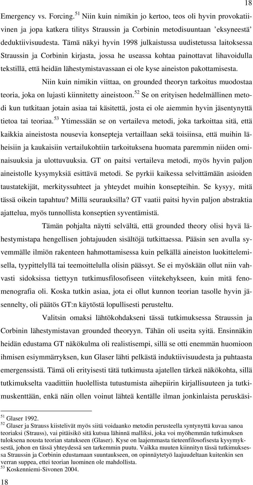 aineiston pakottamisesta. Niin kuin nimikin viittaa, on grounded theoryn tarkoitus muodostaa teoria, joka on lujasti kiinnitetty aineistoon.