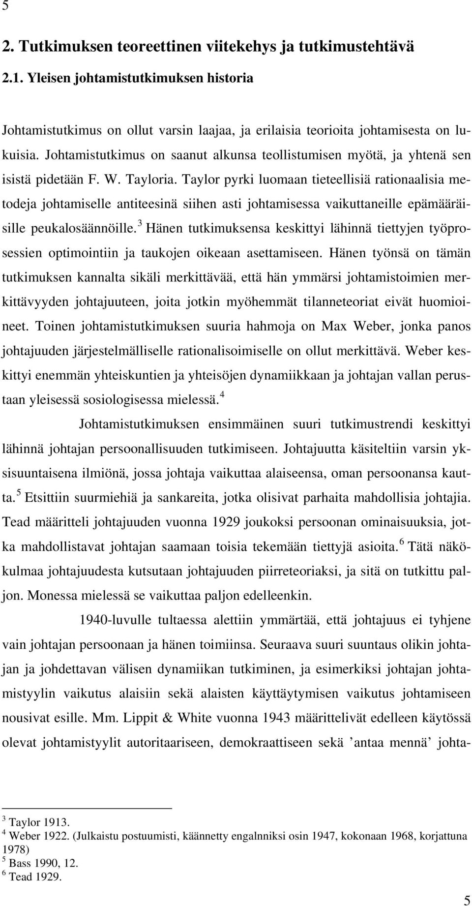 Taylor pyrki luomaan tieteellisiä rationaalisia metodeja johtamiselle antiteesinä siihen asti johtamisessa vaikuttaneille epämääräisille peukalosäännöille.