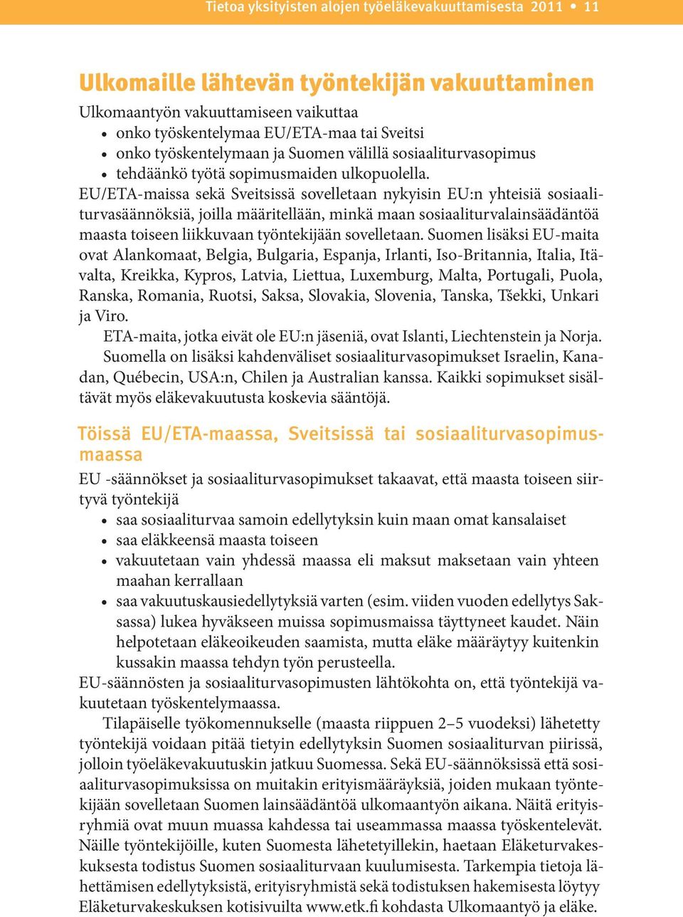 EU/ETA-maissa sekä Sveitsissä sovelletaan nykyisin EU:n yhteisiä sosiaaliturvasäännöksiä, joilla määritellään, minkä maan sosiaaliturvalainsäädäntöä maasta toiseen liikkuvaan työntekijään sovelletaan.