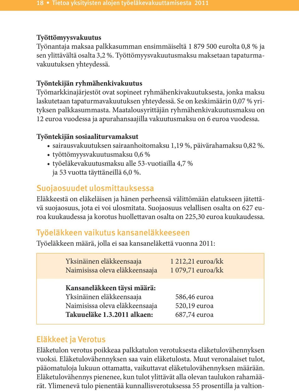 Työntekijän ryhmähenkivakuutus Työmarkkinajärjestöt ovat sopineet ryhmähenkivakuutuksesta, jonka maksu laskutetaan tapaturmavakuutuksen yhteydessä. Se on keskimäärin 0,07 % yrityksen palkkasummasta.