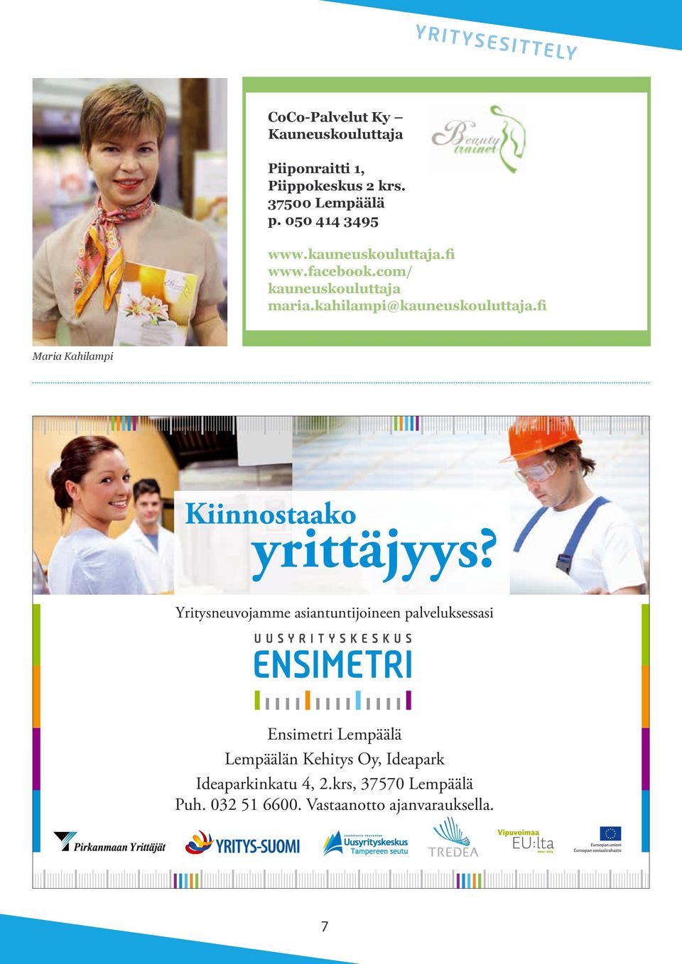 fi ONNISTUNEESTI YRITTÄJÄKSI toon. ria n WWW.ENSIMETRI.FI UT nedut lliset edut Jukka Huilla, yritysneuvoja 040 335 6082, fax 03 584 0787 jukka.huilla(at)vaske.