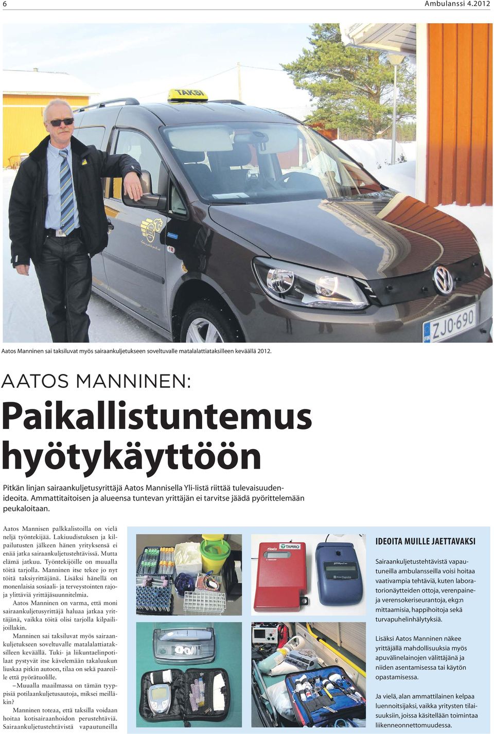 Ammattitaitoisen ja alueensa tuntevan yrittäjän ei tarvitse jäädä pyörittelemään peukaloitaan. Aatos Mannisen palkkalistoilla on vielä neljä työntekijää.