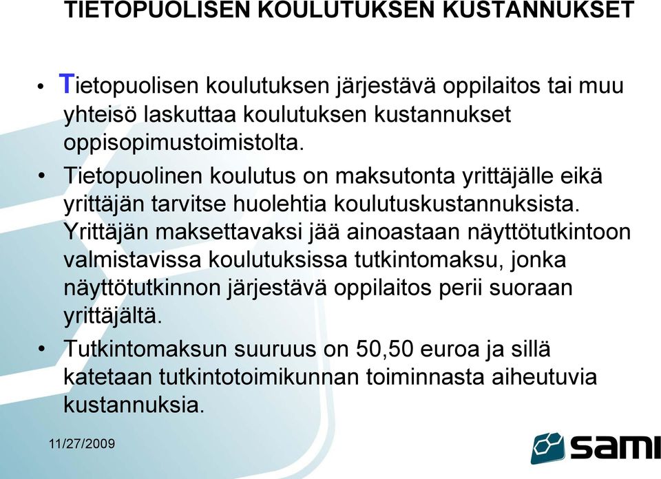 Yrittäjän maksettavaksi jää ainoastaan näyttötutkintoon valmistavissa koulutuksissa tutkintomaksu, jonka näyttötutkinnon järjestävä