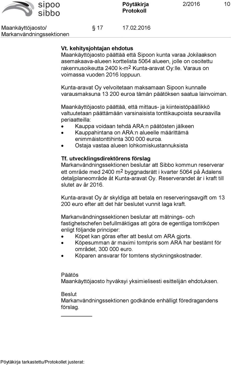 Varaus on voimassa vuoden 2016 loppuun. Kunta-aravat Oy velvoitetaan maksamaan Sipoon kunnalle varausmaksuna 13 200 euroa tämän päätöksen saatua lainvoiman.