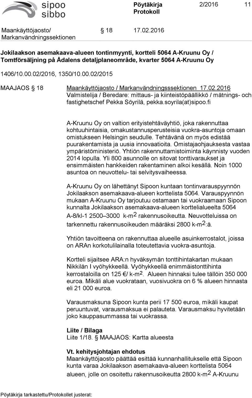 soyrila(at)sipoo.fi A-Kruunu Oy on valtion erityistehtäväyhtiö, joka rakennuttaa kohtuuhintaisia, omakustannusperusteisia vuokra-asuntoja omaan omistukseen Helsingin seudulle.