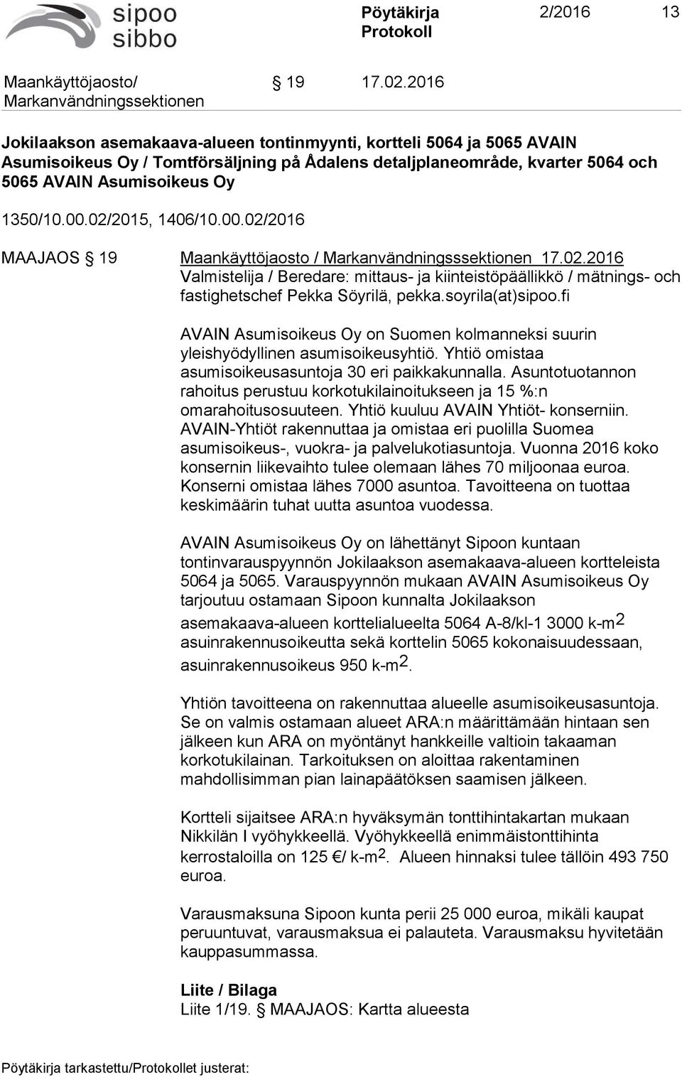 02/2015, 1406/10.00.02/2016 MAAJAOS 19 Maankäyttöjaosto / Markanvändningsssektionen 17.02.2016 Valmistelija / Beredare: mittaus- ja kiinteistöpäällikkö / mätnings- och fastighetschef Pekka Söyrilä, pekka.