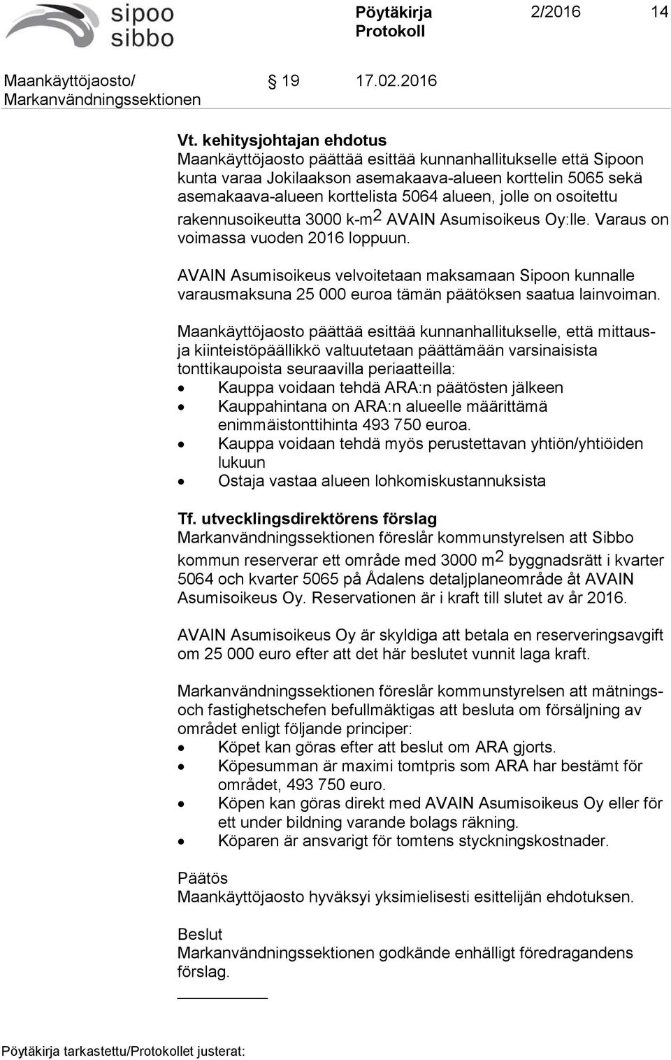 on osoitettu rakennusoikeutta 3000 k-m 2 AVAIN Asumisoikeus Oy:lle. Varaus on voimassa vuoden 2016 loppuun.