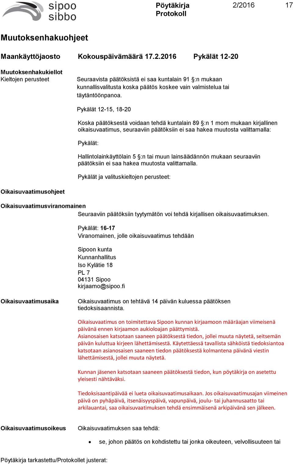Hallintolainkäyttölain 5 :n tai muun lainsäädännön mukaan seuraaviin päätöksiin ei saa hakea muutosta valittamalla.