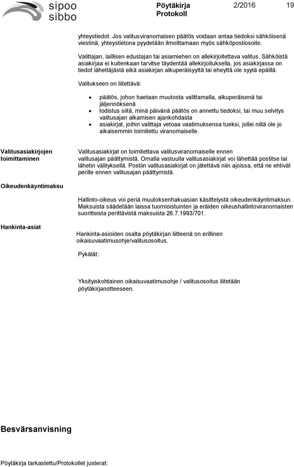 Sähköistä asiakirjaa ei kuitenkaan tarvitse täydentää allekirjoituksella, jos asiakirjassa on tiedot lähettäjästä eikä asiakirjan alkuperäisyyttä tai eheyttä ole syytä epäillä.