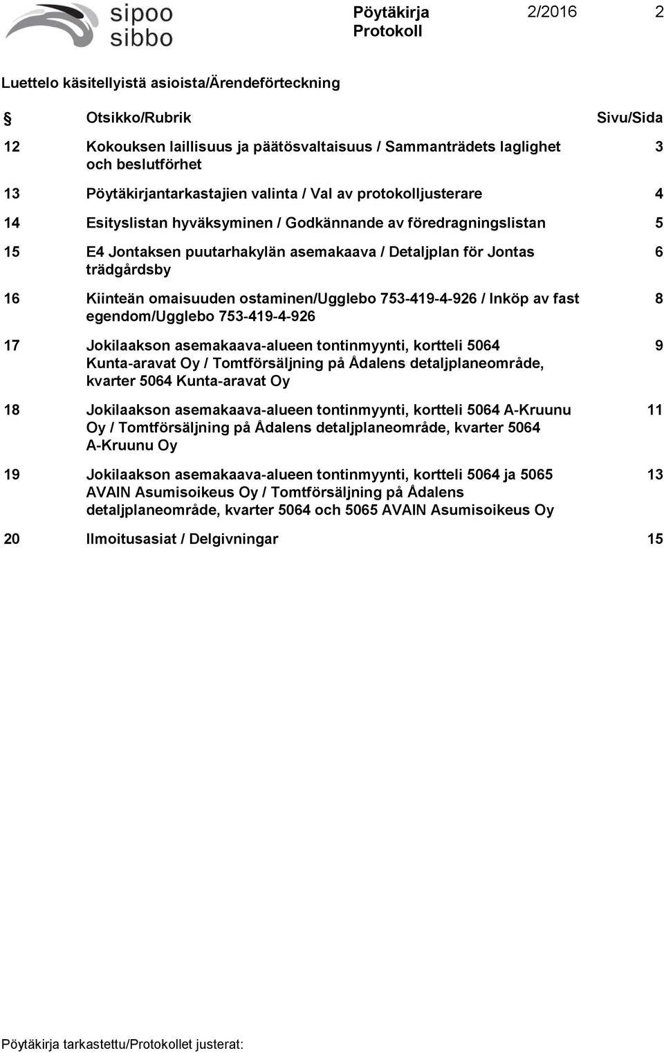 omaisuuden ostaminen/ugglebo 753-419-4-926 / Inköp av fast egendom/ugglebo 753-419-4-926 17 Jokilaakson asemakaava-alueen tontinmyynti, kortteli 5064 Kunta-aravat Oy / Tomtförsäljning på Ådalens
