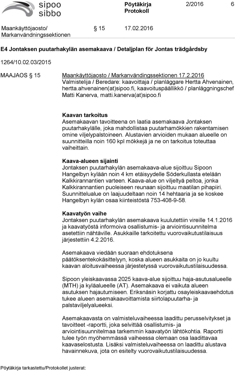 fi Kaavan tarkoitus Asemakaavan tavoitteena on laatia asemakaava Jontaksen puutarhakylälle, joka mahdollistaa puutarhamökkien rakentamisen omine viljelypalstoineen.