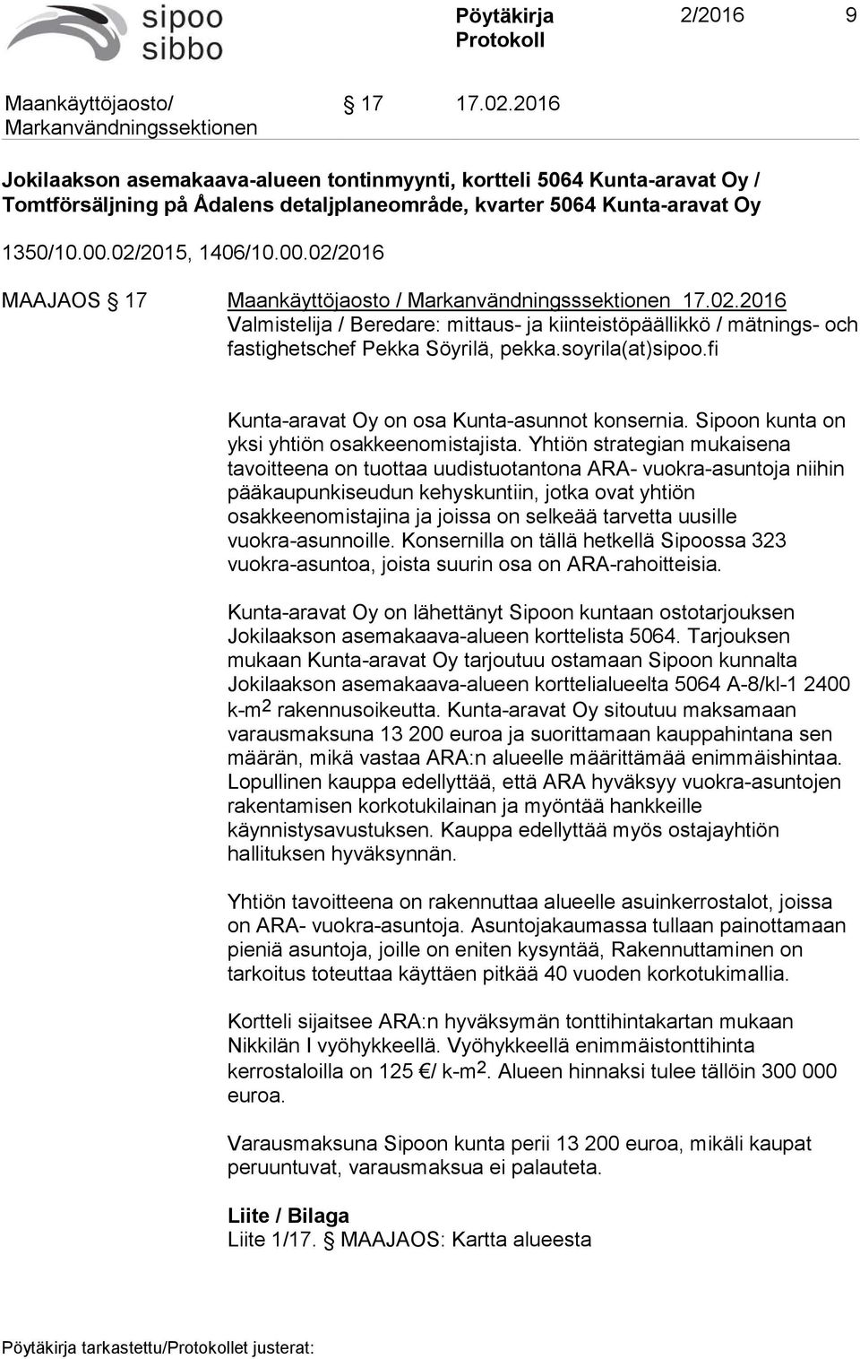 soyrila(at)sipoo.fi Kunta-aravat Oy on osa Kunta-asunnot konsernia. Sipoon kunta on yksi yhtiön osakkeenomistajista.