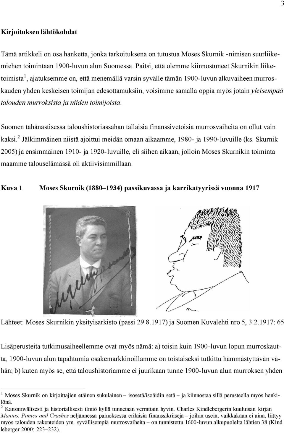 samalla oppia myös jotain yleisempää talouden murroksista ja niiden toimijoista. Suomen tähänastisessa taloushistoriassahan tällaisia finanssivetoisia murrosvaiheita on ollut vain kaksi.