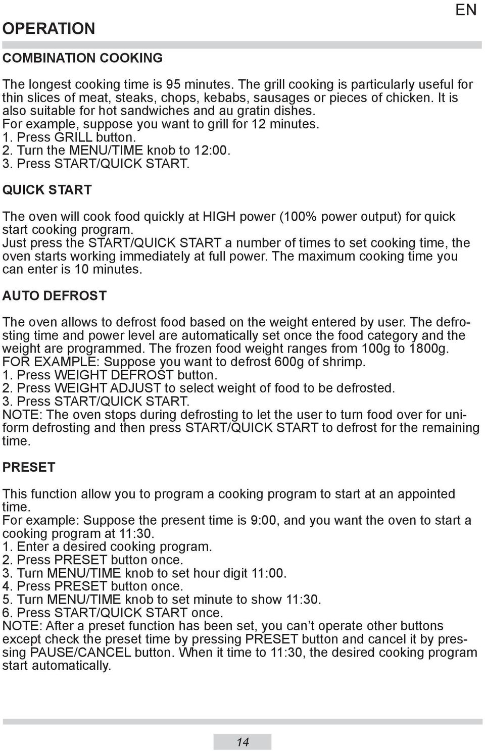 Press START/QUICK START. QUICK START The oven will cook food quickly at HIGH power (100% power output) for quick start cooking program.