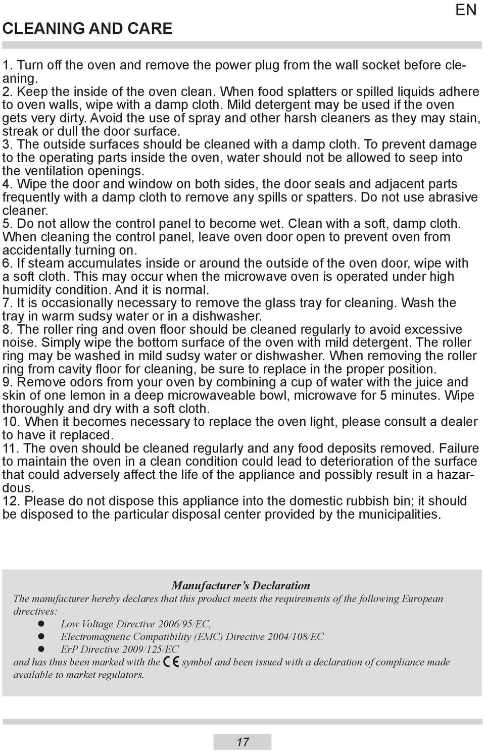 Avoid the use of spray and other harsh cleaners as they may stain, streak or dull the door surface. 3. The outside surfaces should be cleaned with a damp cloth.