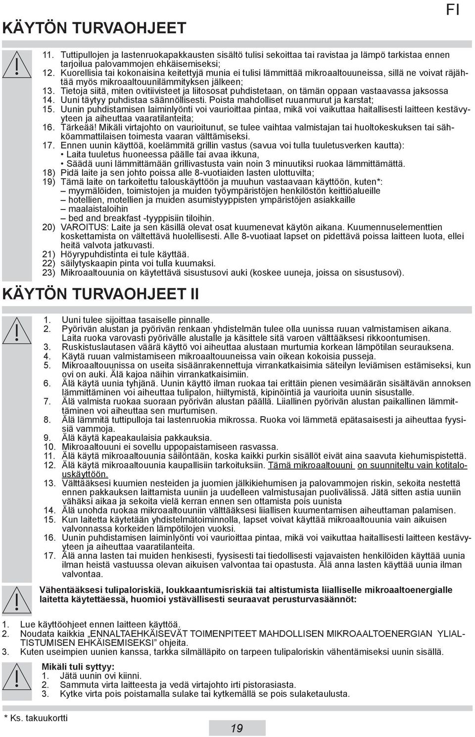 Tietoja siitä, miten ovitiivisteet ja liitososat puhdistetaan, on tämän oppaan vastaavassa jaksossa 14. Uuni täytyy puhdistaa säännöllisesti. Poista mahdolliset ruuanmurut ja karstat; 15.