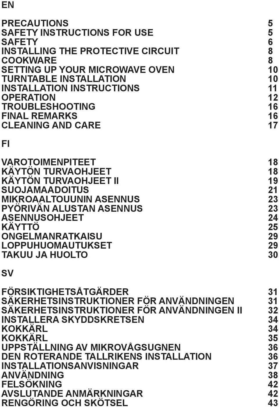 ALUSTAN ASEnnus 23 ASENNUSOHJEEt 24 Käyttö 25 ONGELMANRATKAIsu 29 LOPPUHUOMAUTUKSEt 29 TAKUU JA huolto 30 SV FÖRSIKTIGHETSÅTGÄRDEr 31 SÄKERHETSINSTRUKTIONER FÖR ANVÄNDNINGEn 31 SÄKERHETSINSTRUKTIONER