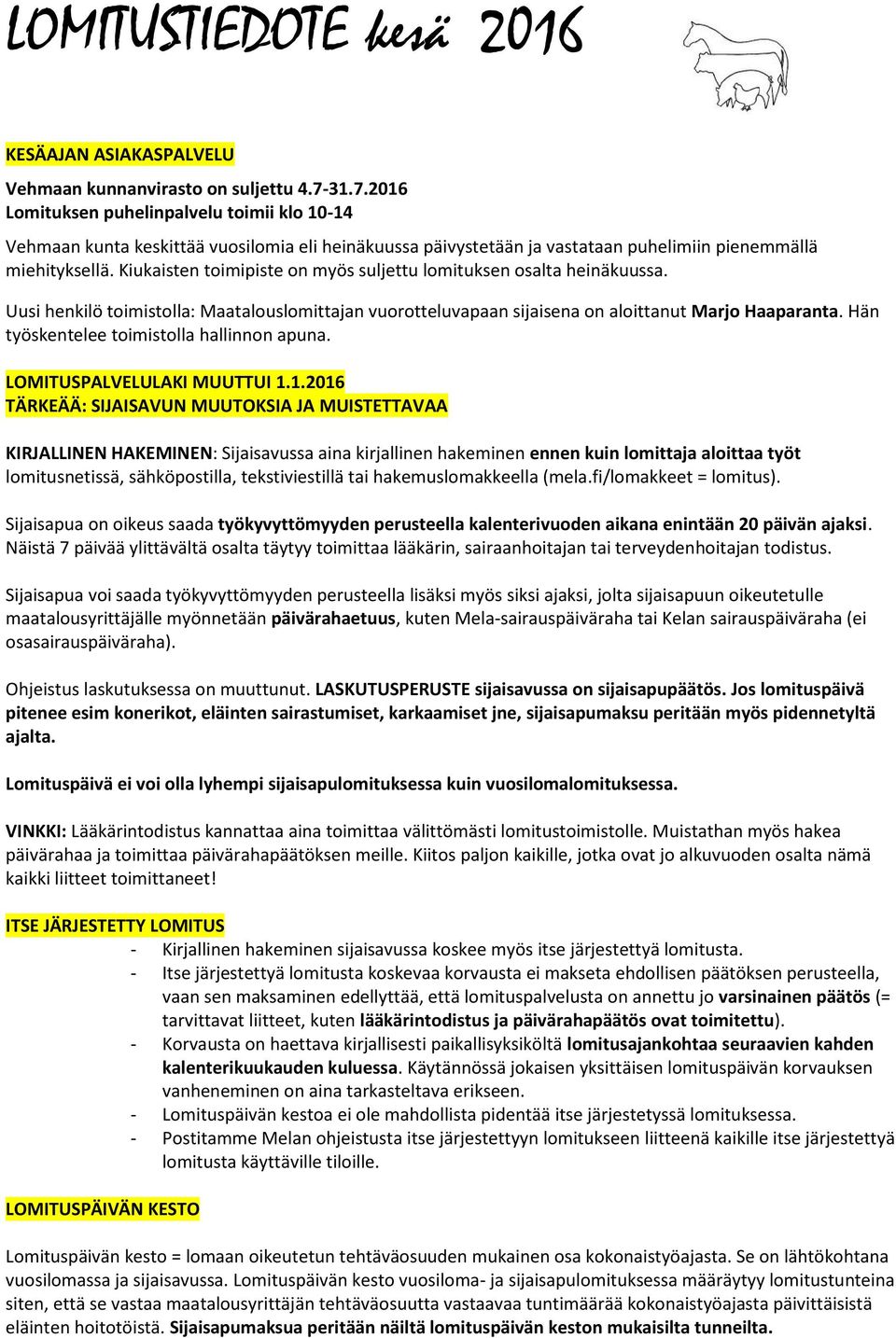 Kiukaisten toimipiste on myös suljettu lomituksen osalta heinäkuussa. Uusi henkilö toimistolla: Maatalouslomittajan vuorotteluvapaan sijaisena on aloittanut Marjo Haaparanta.