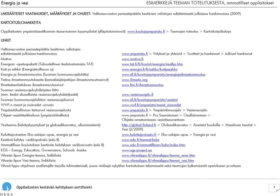 fi > Teemojen toteutus > Kartoitustyökaluja LINKIT Valtioneuvoston periaatepäätös kestävien valintojen edistämisestä julkisissa hankinnoissa www.ymparisto.