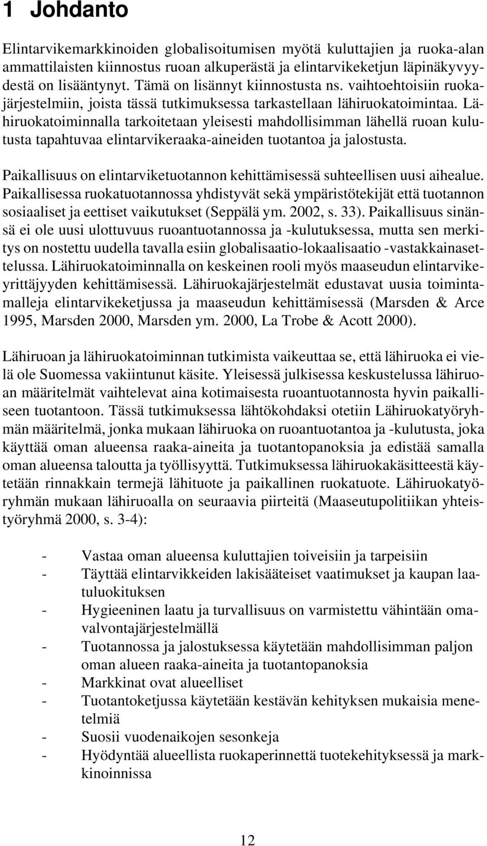 Lähiruokatoiminnalla tarkoitetaan yleisesti mahdollisimman lähellä ruoan kulutusta tapahtuvaa elintarvikeraaka-aineiden tuotantoa ja jalostusta.