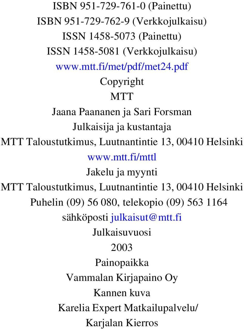 pdf Copyright MTT Jaana Paananen ja Sari Forsman Julkaisija ja kustantaja MTT Taloustutkimus, Luutnantintie 13, 00410 Helsinki www.mtt.
